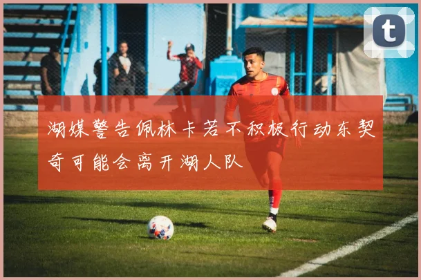 湖媒警告佩林卡若不积极行动东契奇可能会离开湖人队