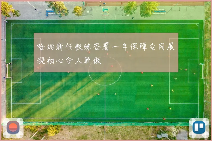 哈姆新任教练签署一年保障合同展现初心令人骄傲
