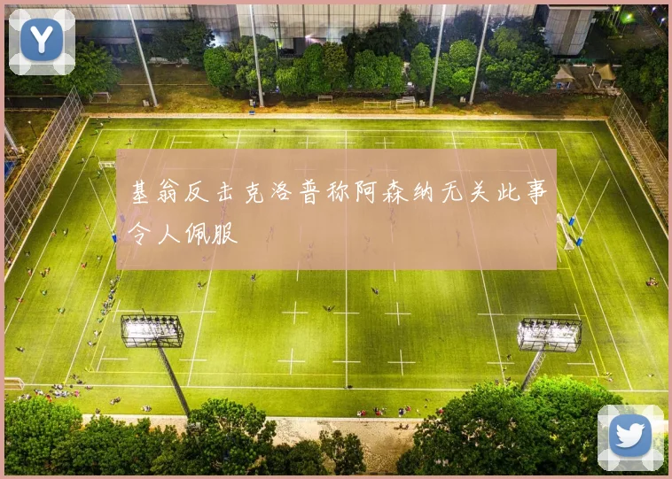 基翁反击克洛普称阿森纳无关此事令人佩服